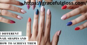 7 Different Nail Shapes And How To Achieve Them